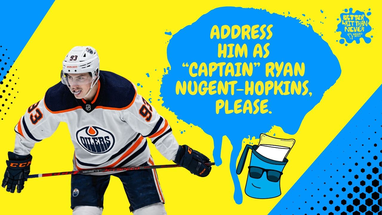 Better Lait Than Never - Captain Ryan Nugent-Hopkins Edmonton Oilers