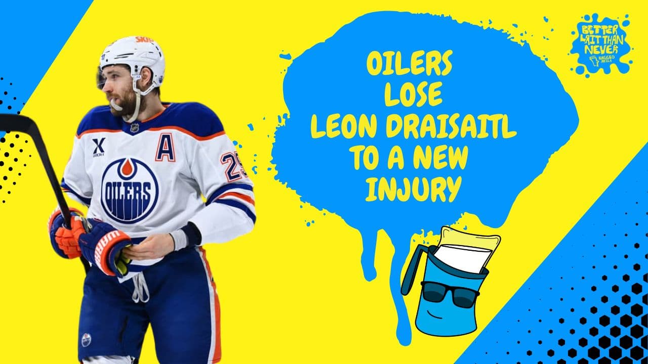 Better Lait Than Never - Leon Draisaitl Injury