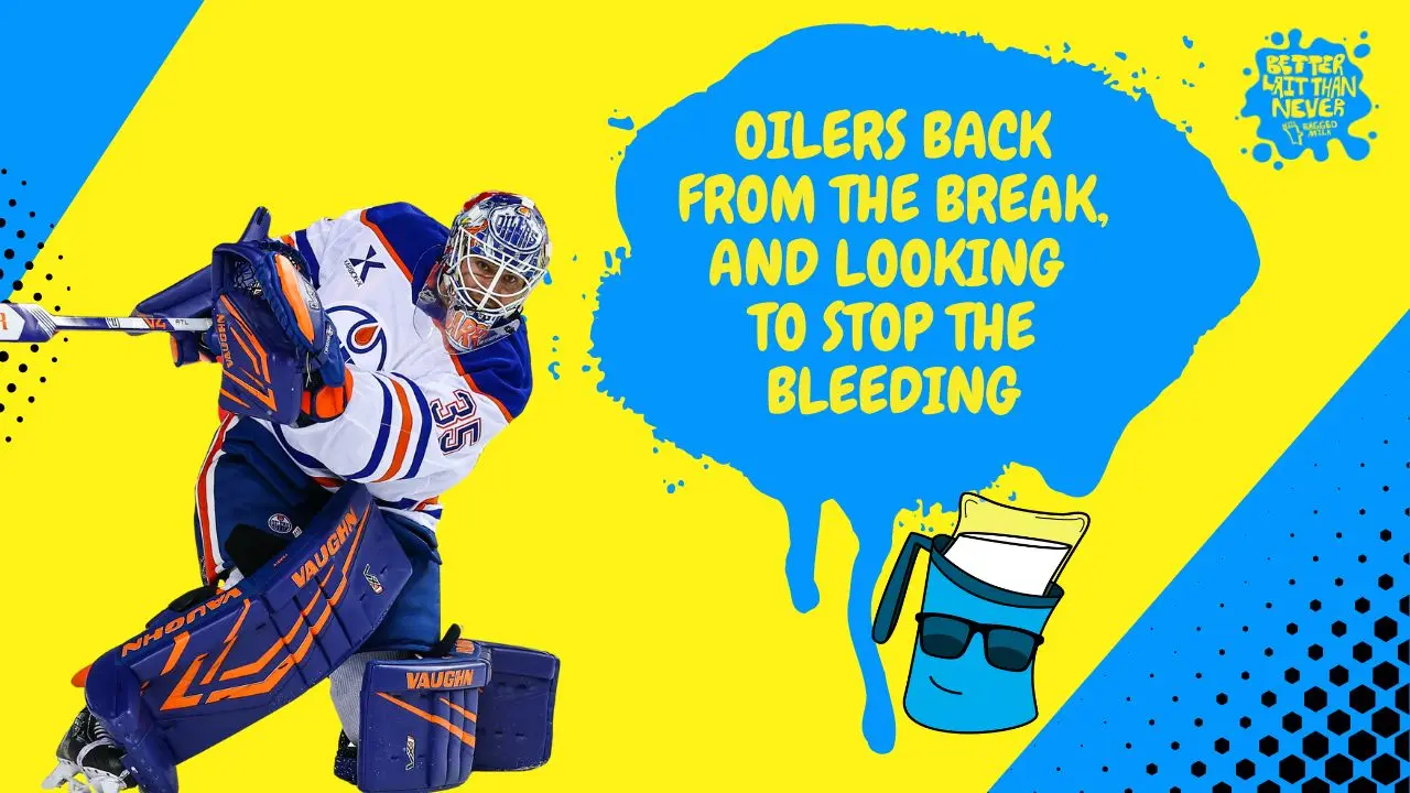 Better Lait Than Never - Edmonton Oilers back from the Olympic Break