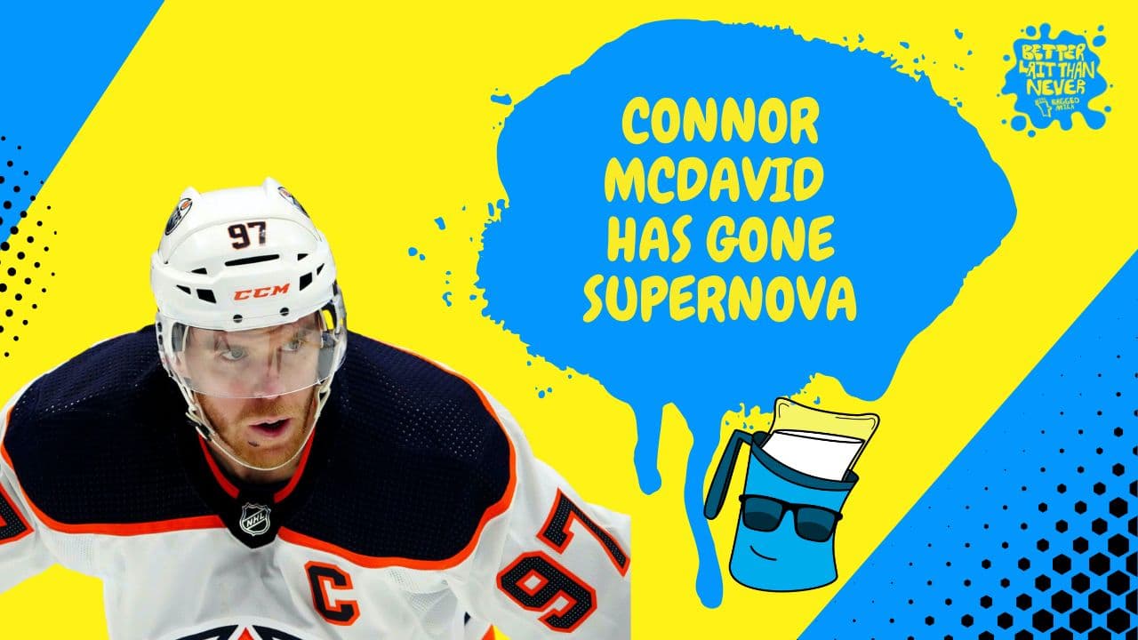 Better Lait Than Never - Connor McDavid has gone Supernova