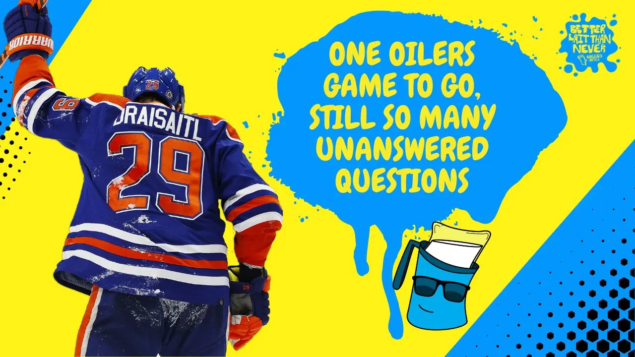 Better Lait Than Never - Edmonton Oilers unanswered questions